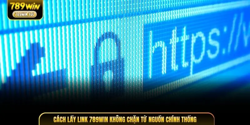 Cách lấy link 789WIN không chặn từ nguồn chính thống
