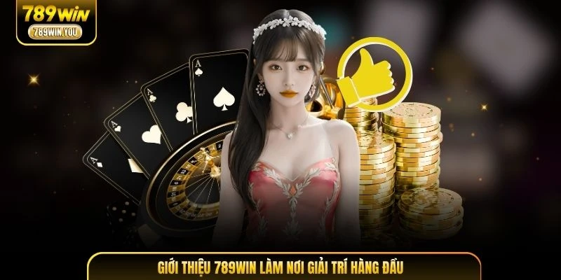 Giới thiệu 789WIN làm nơi giải trí hàng đầu
